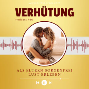 #36 Verhütung – aber bitte bewusst! Wie Eltern mit Lust & Verantwortung umgehen können