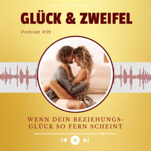 #39 Wenn dein Traum Vom Beziehungsglück so weit weg scheint