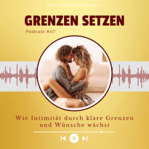 #47 Grenzen und Wünsche in der Intimität klar kommunizieren
